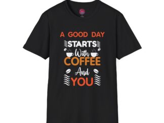 Coffee Lovers Unisex Softstyle T-Shirt - "A Good Day Starts With Coffee And You"