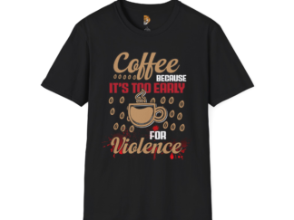 Coffee Because It's too Early for Violence Unisex T-Shirt