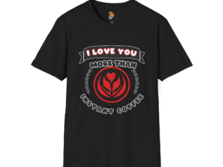 I Love You More Than Instant Coffee Unisex Softstyle T-Shirt