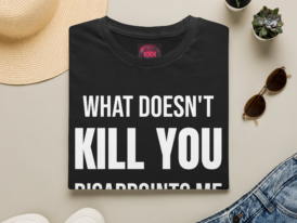 Funny Quote T-Shirt — "What Doesn't Kill You Disappoints Me" Bold – Black Graphic Tee